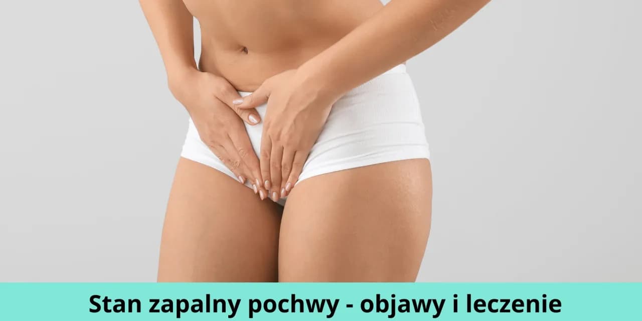 Stan zapalny pochwy: 5 głównych przyczyn i skuteczne leczenie